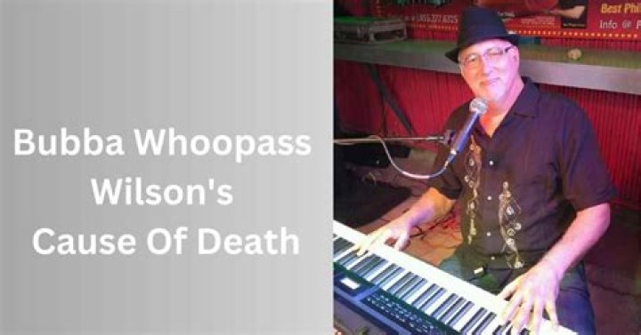 Bubba Whoopass Wilson Cause Of Death And Obituary